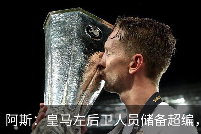 阿斯：皇马左后卫人员储备超编，计划将加西亚和门迪放入市场