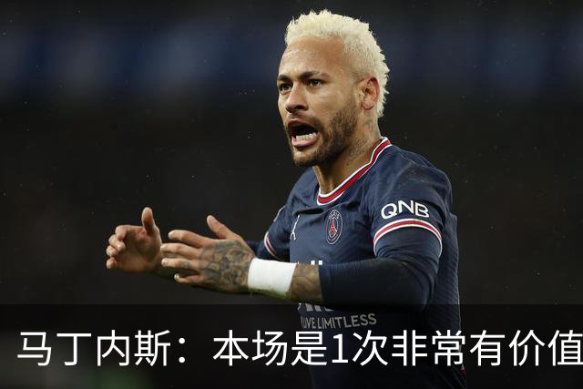 马丁内斯：本场是1次非常有价值的考验 我们的目标是赢下所有比赛