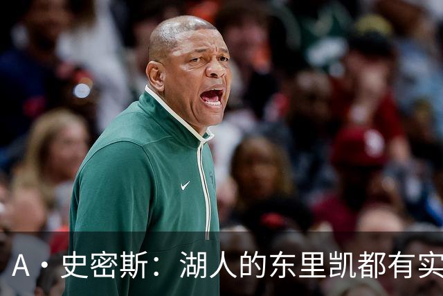 A·史密斯：湖人的东里凯都有实力 但半个世纪以来没见过这种核心