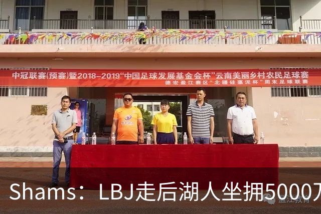 Shams：LBJ走后湖人坐拥5000万空间 将重点补强后场及内线高度