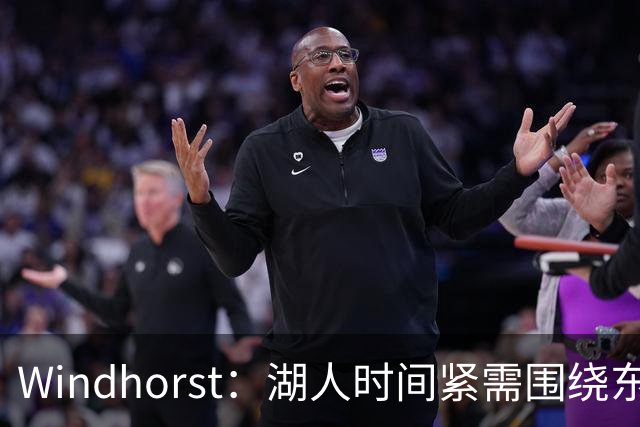Windhorst：湖人时间紧需围绕东契奇建队 LBJ若离开将是湖人污点